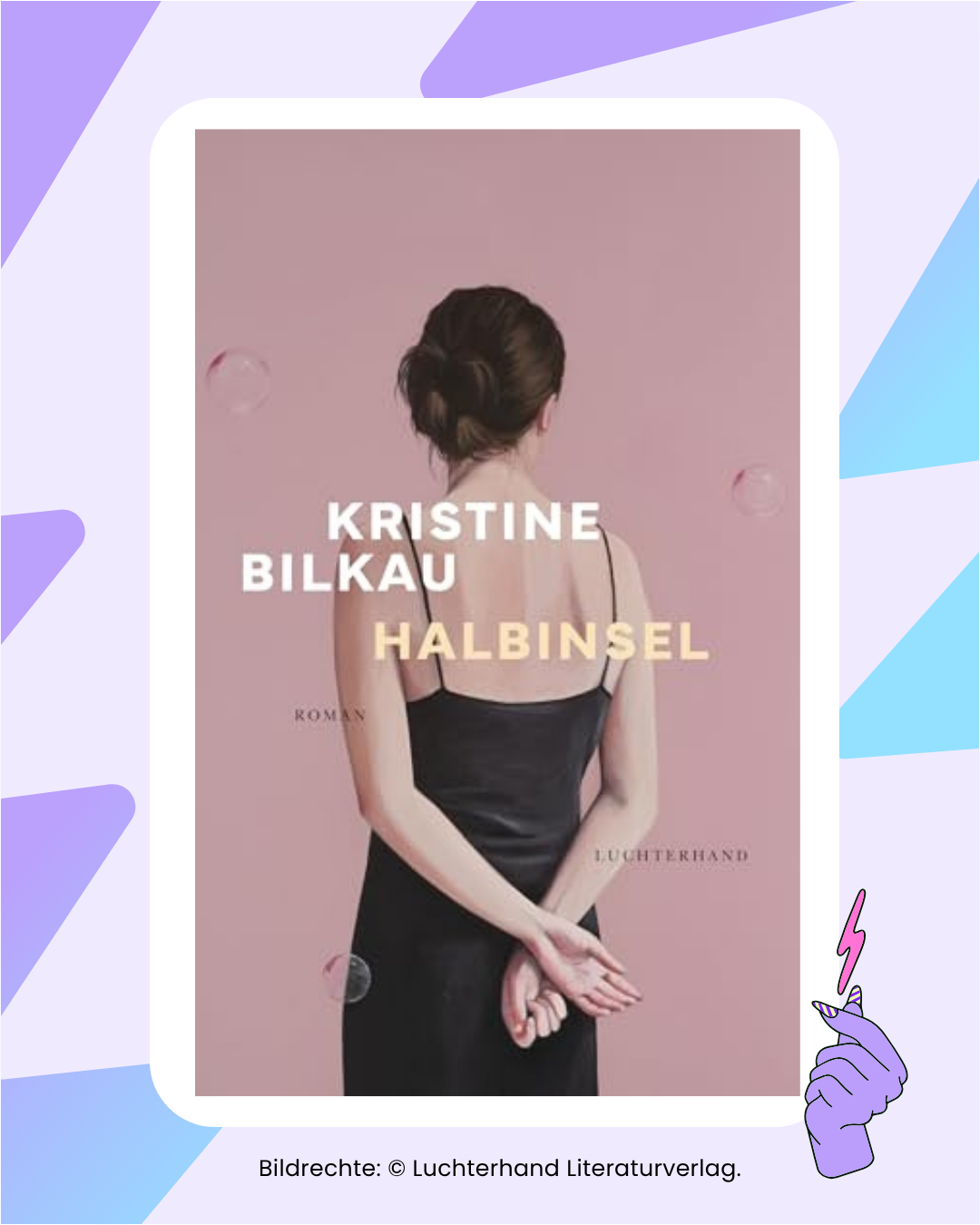Buchcover „Halbinsel“: Eine Frau steht mit dem Rücken zur Betrachterin oder zum Betrachter. Sie trägt ein schwarzes Kleid mit Trägern und hat brünette Haare zu einem Dutt gebunden. Um sie herum schweben Seifenblasen.